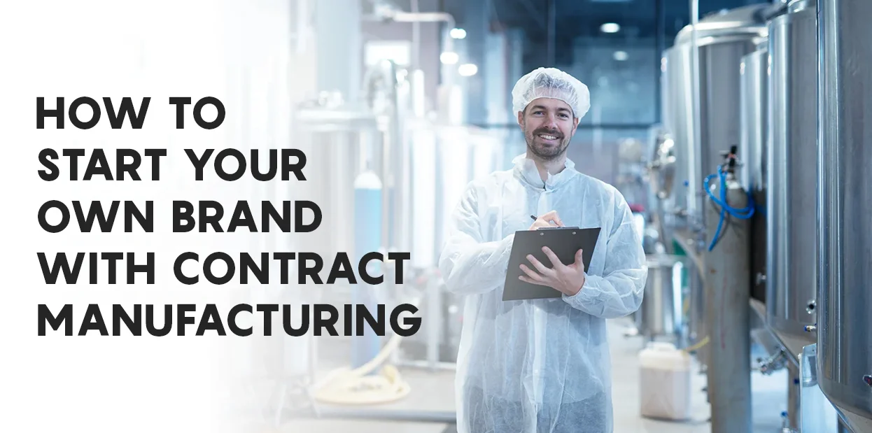 How to Start Your Own Brand with Contract Manufacturing