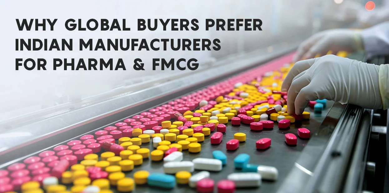 Why Global Buyers Prefer Indian Manufacturers for Pharma & FMCG